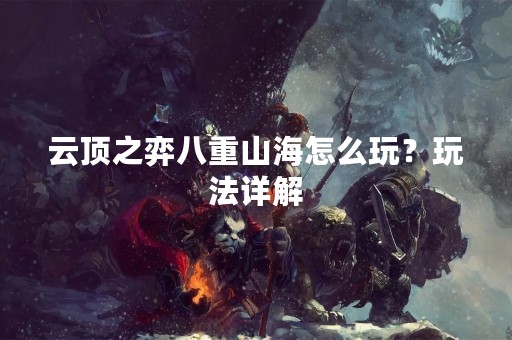 云顶之弈八重山海怎么玩？玩法详解