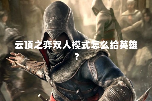 云顶之弈双人模式怎么给英雄？