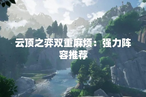 云顶之弈双重麻烦：强力阵容推荐