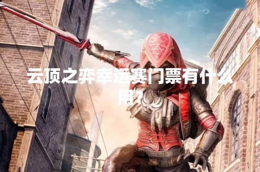 云顶之弈幸运赛门票有什么用？