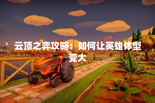 云顶之弈攻略：如何让英雄体型变大