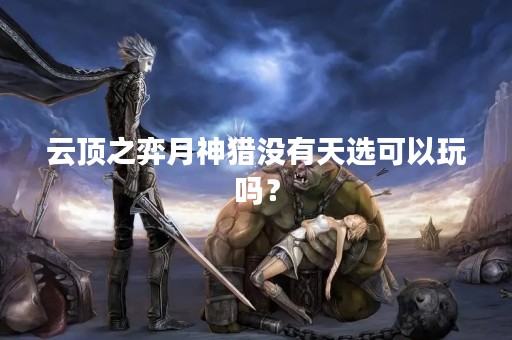 云顶之弈月神猎没有天选可以玩吗？