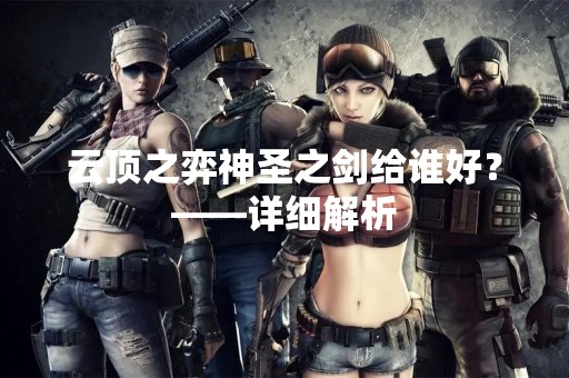云顶之弈神圣之剑给谁好？——详细解析