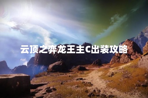 云顶之弈龙王主C出装攻略