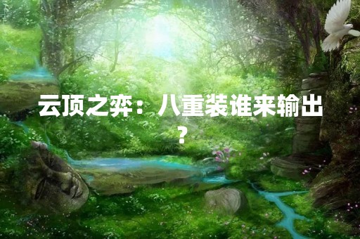 云顶之弈：八重装谁来输出？