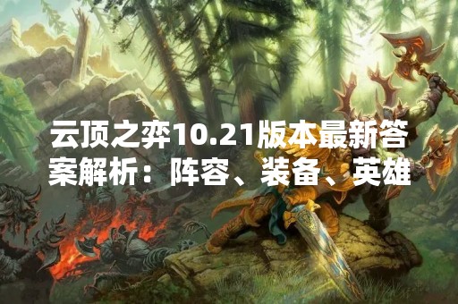 云顶之弈10.21版本最新答案解析：阵容、装备、英雄推荐