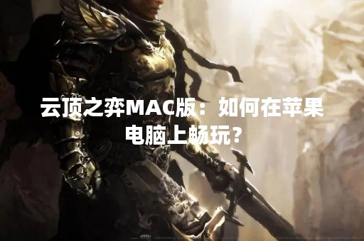 云顶之弈MAC版：如何在苹果电脑上畅玩？