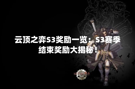 云顶之弈S3奖励一览：S3赛季结束奖励大揭秘！