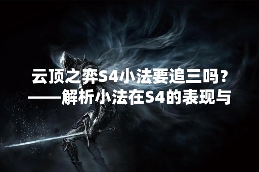 云顶之弈S4小法要追三吗？——解析小法在S4的表现与策略