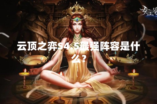 云顶之弈S4.5最强阵容是什么？