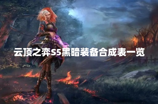 云顶之弈S5黑暗装备合成表一览