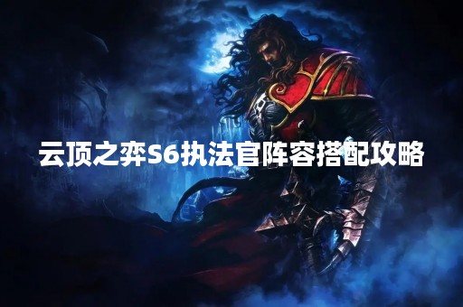 云顶之弈S6执法官阵容搭配攻略