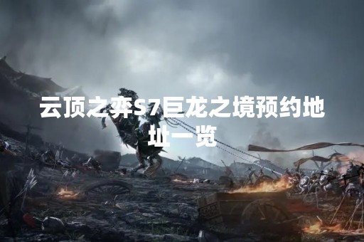 云顶之弈S7巨龙之境预约地址一览