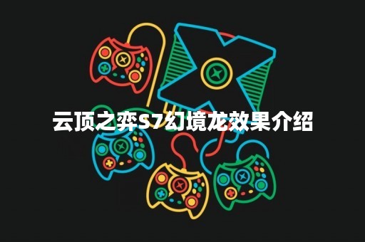 云顶之弈S7幻境龙效果介绍