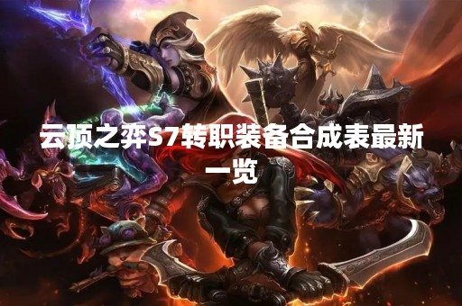 云顶之弈S7转职装备合成表最新一览