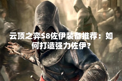 云顶之弈S8佐伊装备推荐：如何打造强力佐伊？