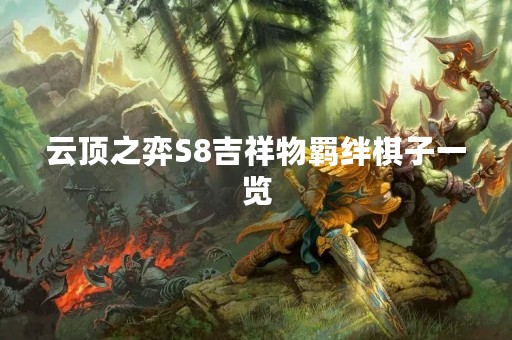 云顶之弈S8吉祥物羁绊棋子一览