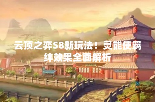 云顶之弈S8新玩法！灵能使羁绊效果全面解析