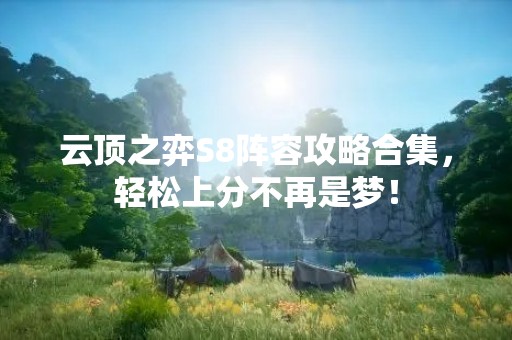 云顶之弈S8阵容攻略合集，轻松上分不再是梦！