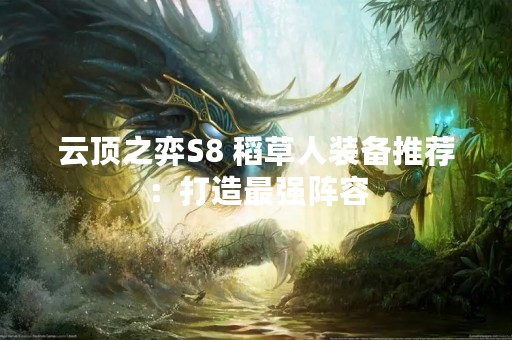 云顶之弈S8 稻草人装备推荐：打造最强阵容