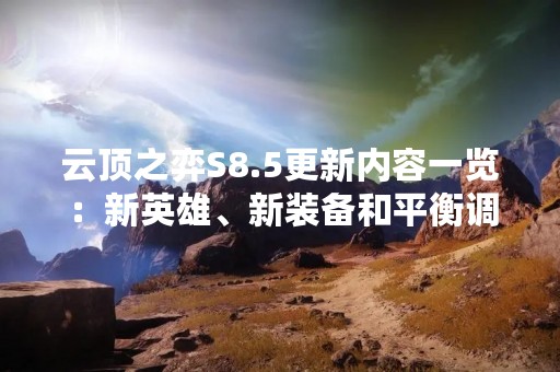 云顶之弈S8.5更新内容一览：新英雄、新装备和平衡调整