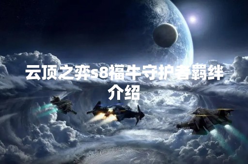 云顶之弈s8福牛守护者羁绊介绍