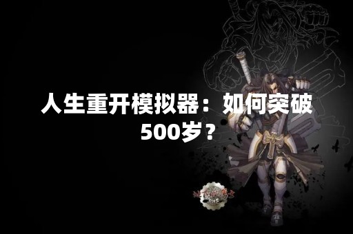 人生重开模拟器：如何突破500岁？