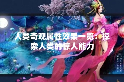 人类奇观属性效果一览：探索人类的惊人能力