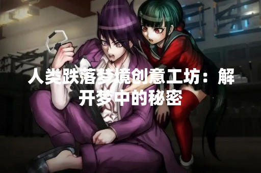 人类跌落梦境创意工坊：解开梦中的秘密