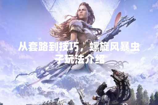 从套路到技巧，螺旋风暴虫子玩法介绍