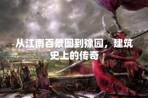 从江南百景图到豫园，建筑史上的传奇