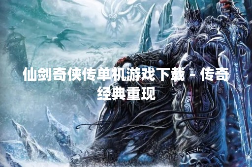 仙剑奇侠传单机游戏下载 - 传奇经典重现