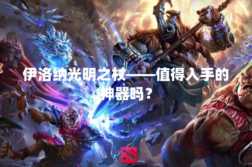 伊洛纳光明之杖——值得入手的神器吗？