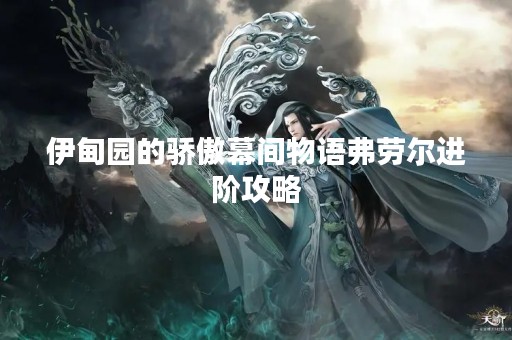 伊甸园的骄傲幕间物语弗劳尔进阶攻略
