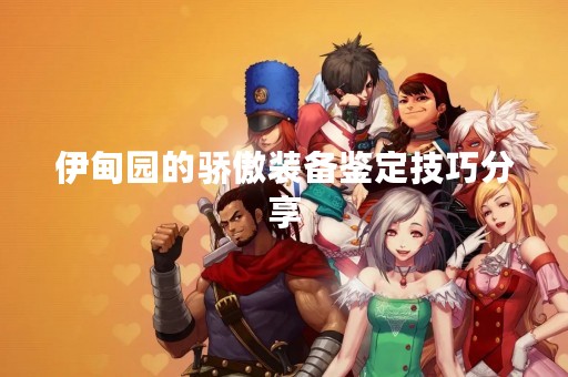 伊甸园的骄傲装备鉴定技巧分享
