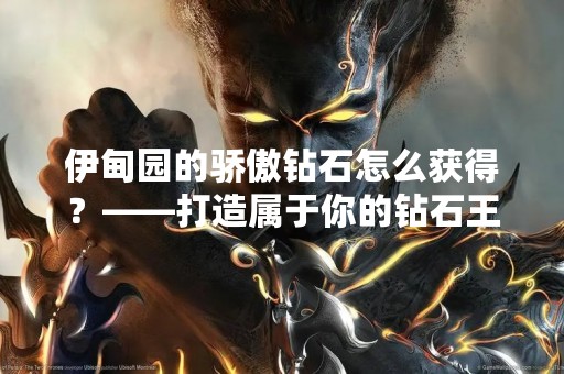 伊甸园的骄傲钻石怎么获得？——打造属于你的钻石王国
