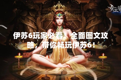 伊苏6玩家必看！全面图文攻略，带你畅玩伊苏6！