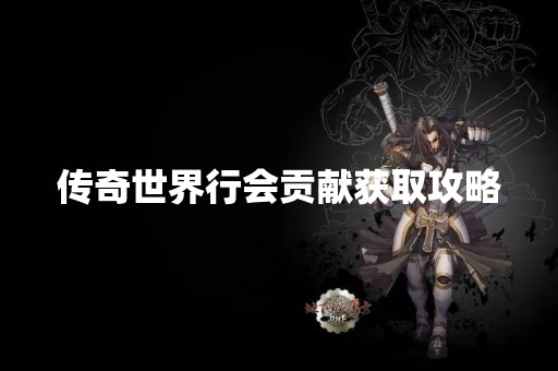 传奇世界行会贡献获取攻略