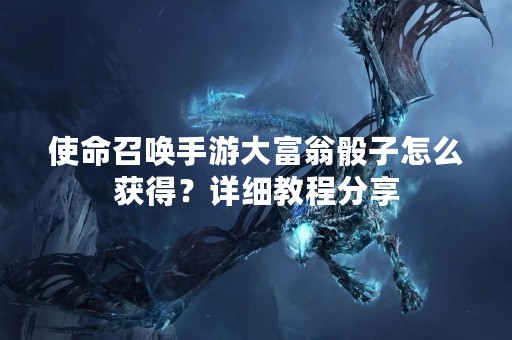 使命召唤手游大富翁骰子怎么获得？详细教程分享