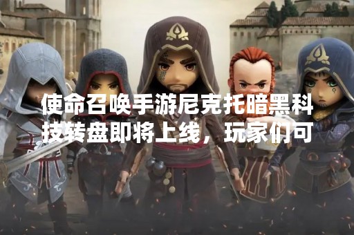 使命召唤手游尼克托暗黑科技转盘即将上线，玩家们可以期待一款**的游戏玩法，同时也可以期待更多的奖励和惊喜。这款游戏将会给玩家们带来全新的体验，让玩家们感受到独特的游戏乐趣。