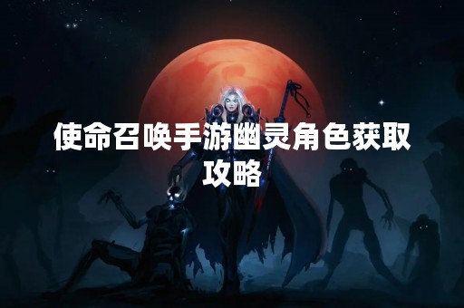 使命召唤手游幽灵角色获取攻略