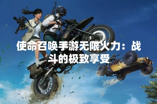 使命召唤手游无限火力：战斗的极致享受