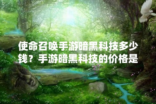 使命召唤手游暗黑科技多少钱？手游暗黑科技的价格是多少？