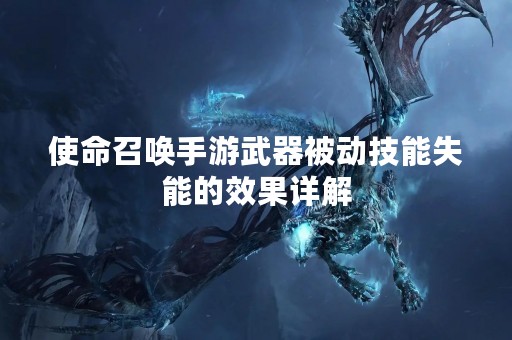 使命召唤手游武器被动技能失能的效果详解
