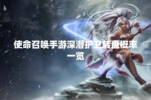 使命召唤手游深潜护卫转盘概率一览