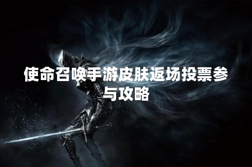 使命召唤手游皮肤返场投票参与攻略