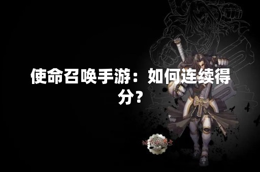使命召唤手游：如何连续得分？