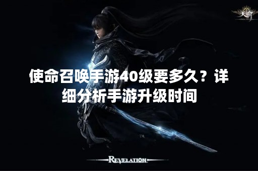使命召唤手游40级要多久？详细分析手游升级时间