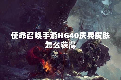 使命召唤手游HG40庆典皮肤怎么获得