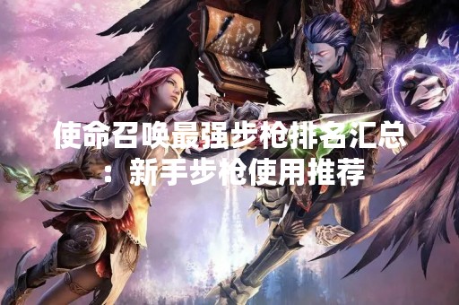 使命召唤最强步枪排名汇总：新手步枪使用推荐